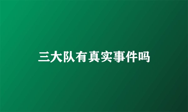 三大队有真实事件吗