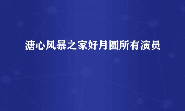 溏心风暴之家好月圆所有演员