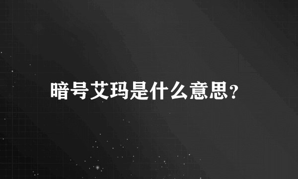 暗号艾玛是什么意思？