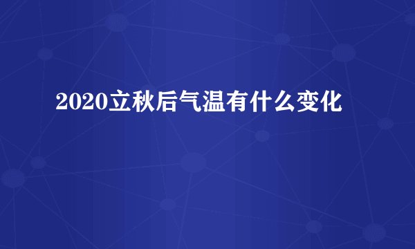 2020立秋后气温有什么变化