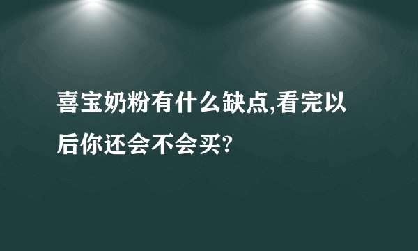 喜宝奶粉有什么缺点,看完以后你还会不会买?