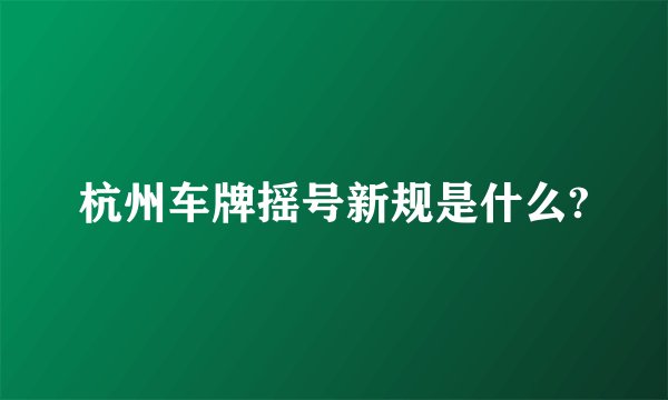 杭州车牌摇号新规是什么?