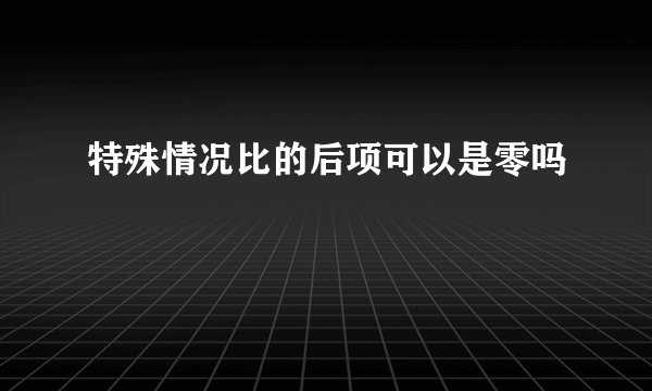 特殊情况比的后项可以是零吗