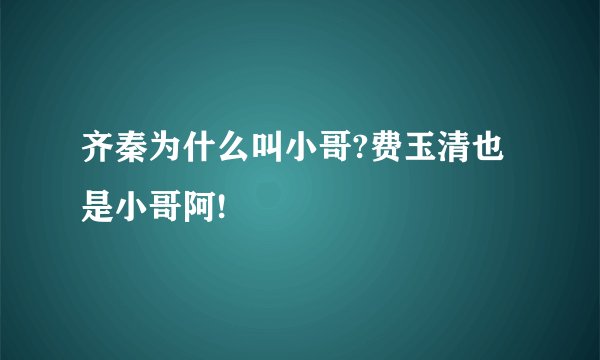 齐秦为什么叫小哥?费玉清也是小哥阿!