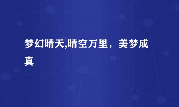 梦幻晴天,晴空万里，美梦成真