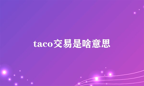 taco交易是啥意思