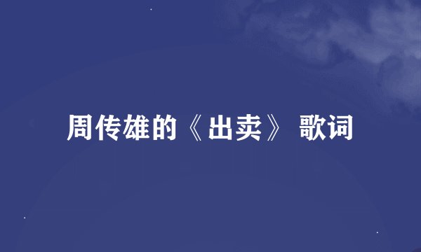 周传雄的《出卖》 歌词