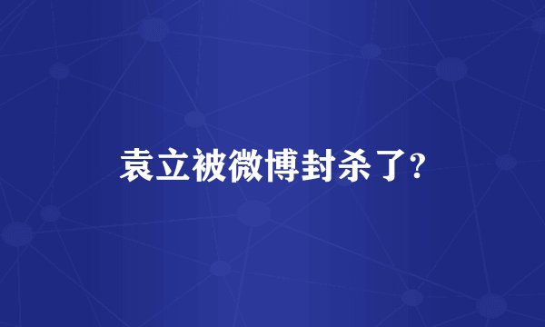 袁立被微博封杀了?