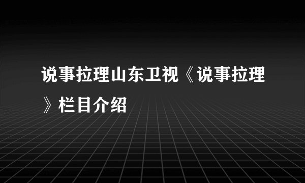 说事拉理山东卫视《说事拉理》栏目介绍