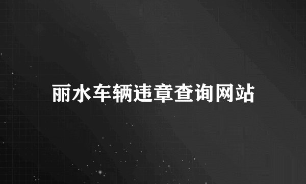 丽水车辆违章查询网站