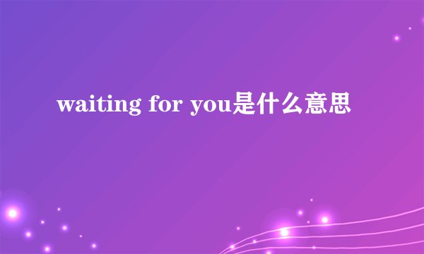 waiting for you是什么意思