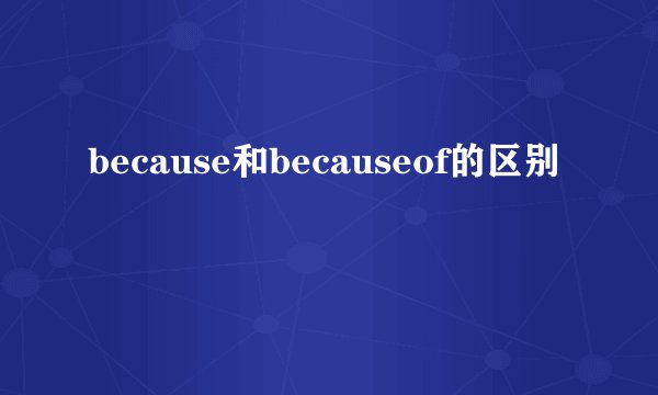because和becauseof的区别
