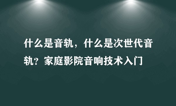 什么是音轨，什么是次世代音轨？家庭影院音响技术入门