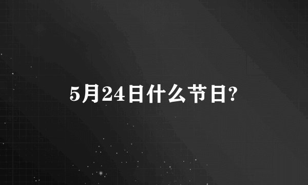 5月24日什么节日?