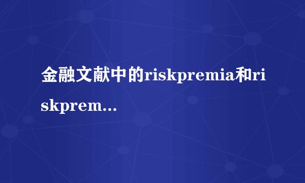 金融文献中的riskpremia和riskpremium有什么区别呢?