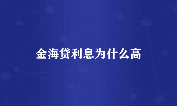 金海贷利息为什么高