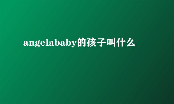 angelababy的孩子叫什么