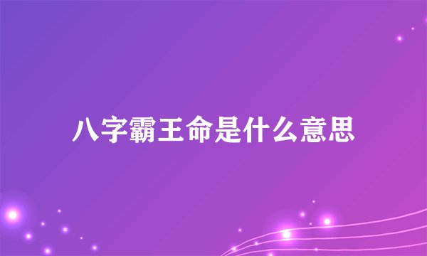 八字霸王命是什么意思