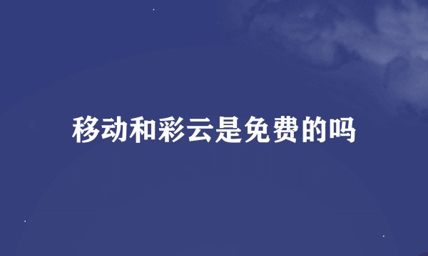 移动和彩云是免费的吗