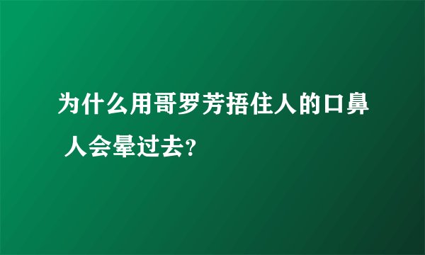 为什么用哥罗芳捂住人的口鼻 人会晕过去？