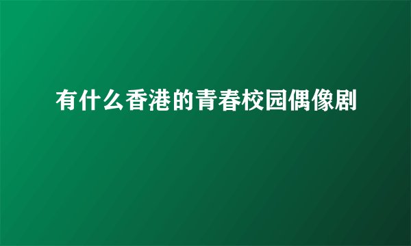 有什么香港的青春校园偶像剧