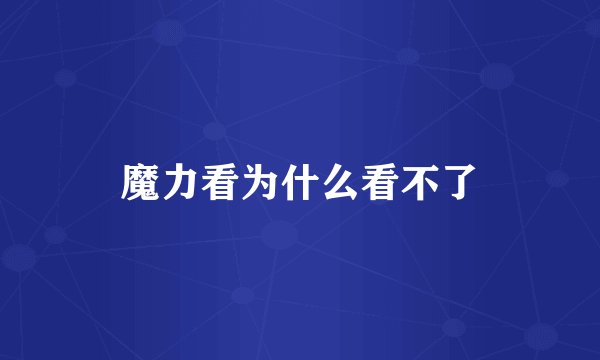 魔力看为什么看不了