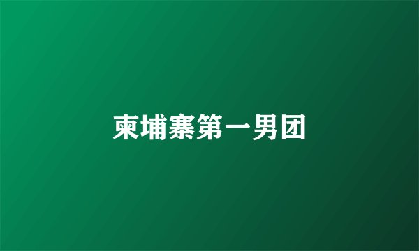 柬埔寨第一男团