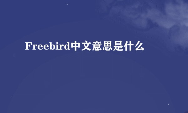 Freebird中文意思是什么
