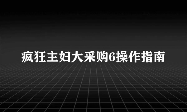 疯狂主妇大采购6操作指南