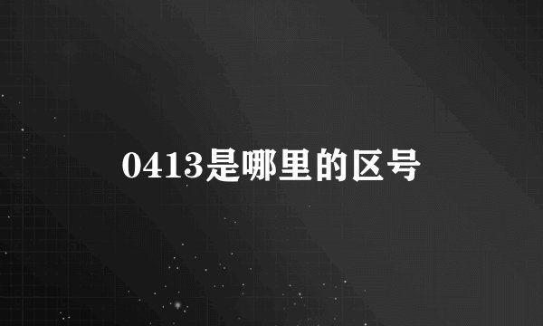 0413是哪里的区号
