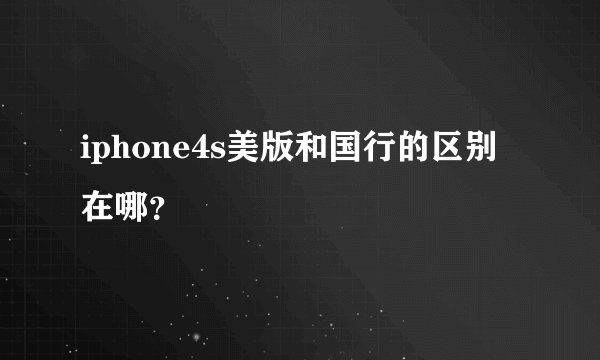 iphone4s美版和国行的区别在哪？