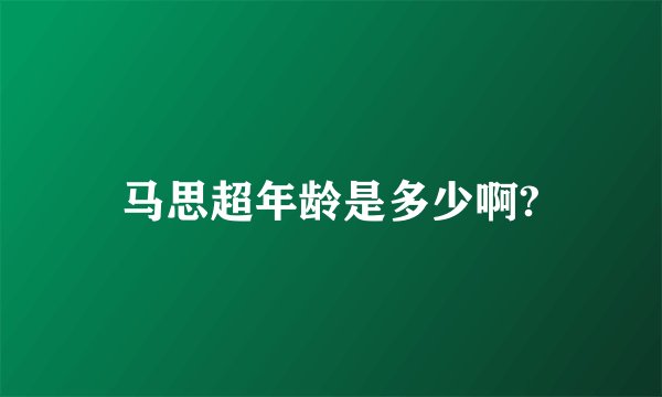 马思超年龄是多少啊?