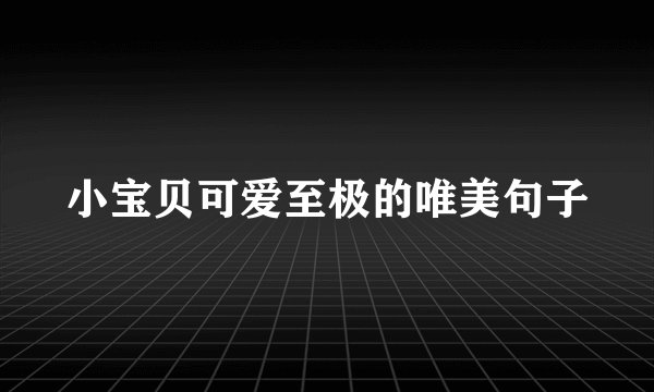 小宝贝可爱至极的唯美句子