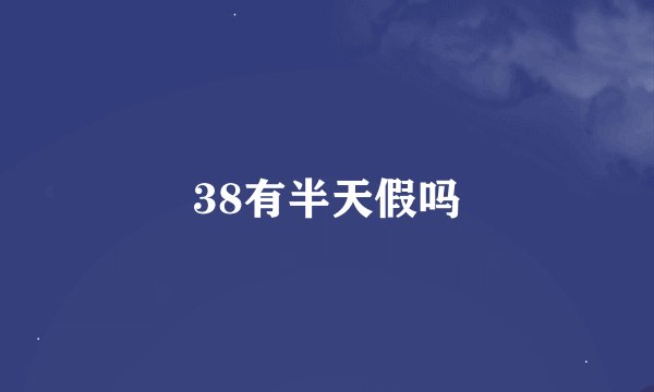 38有半天假吗