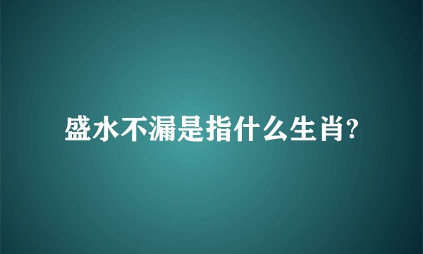 盛水不漏是指什么生肖?