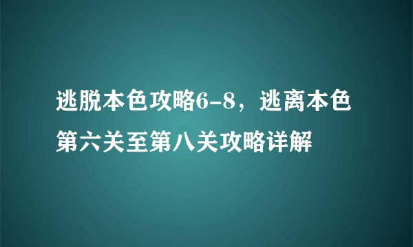 逃脱本色攻略6-8，逃离本色第六关至第八关攻略详解