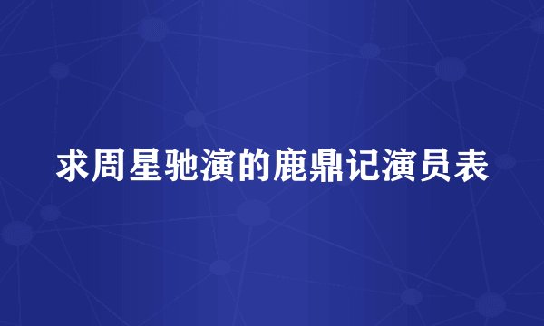 求周星驰演的鹿鼎记演员表