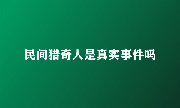 民间猎奇人是真实事件吗