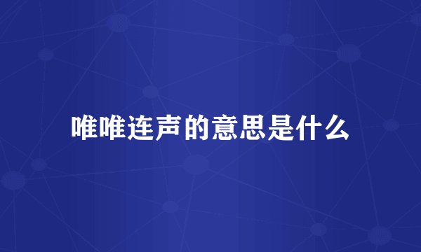 唯唯连声的意思是什么