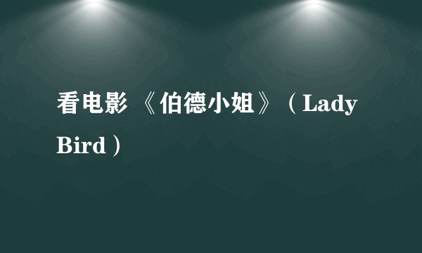 看电影 《伯德小姐》（Lady Bird）