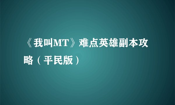 《我叫MT》难点英雄副本攻略（平民版）