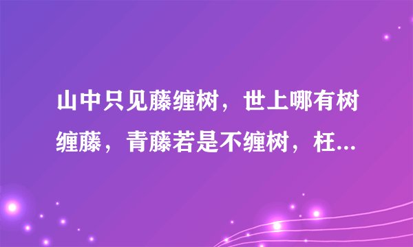 山中只见藤缠树，世上哪有树缠藤，青藤若是不缠树，枉过一春又一春是什么意思