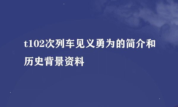 t102次列车见义勇为的简介和历史背景资料