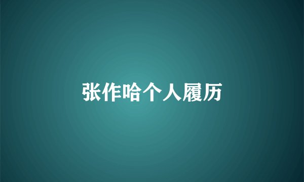 张作哈个人履历