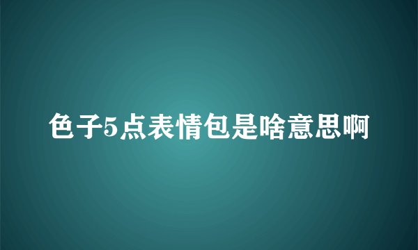 色子5点表情包是啥意思啊