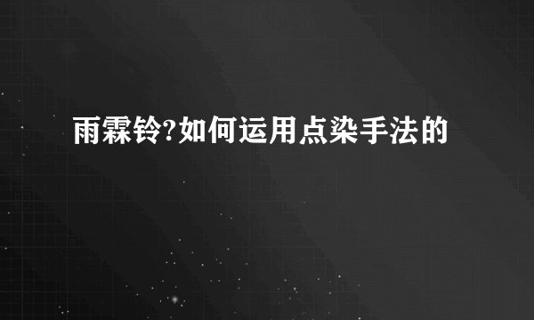 雨霖铃?如何运用点染手法的