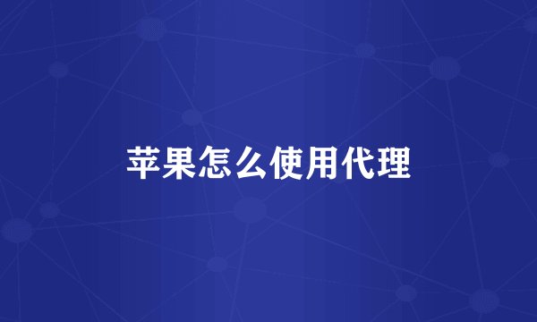 苹果怎么使用代理