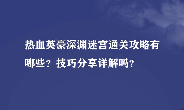 热血英豪深渊迷宫通关攻略有哪些？技巧分享详解吗？