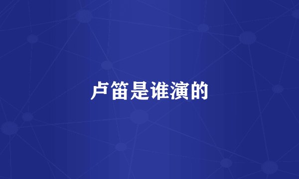 卢笛是谁演的