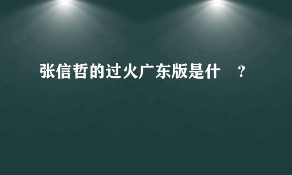 张信哲的过火广东版是什麼?